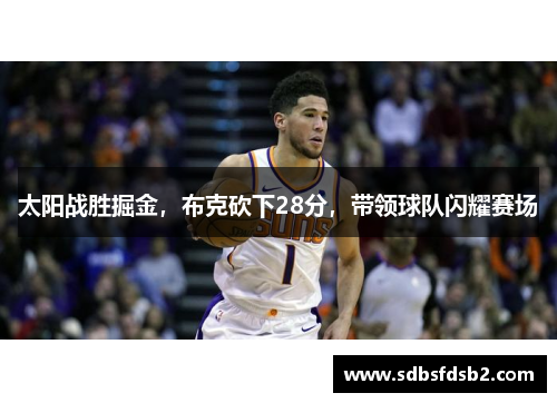 太阳战胜掘金，布克砍下28分，带领球队闪耀赛场