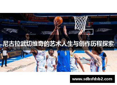尼古拉武切维奇的艺术人生与创作历程探索