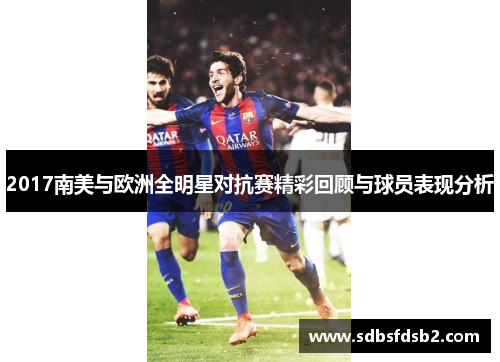 2017南美与欧洲全明星对抗赛精彩回顾与球员表现分析